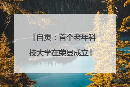 自贡：首个老年科技大学在荣县成立