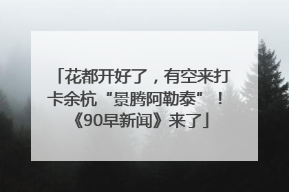 花都开好了，有空来打卡余杭“景腾阿勒泰”！《90早新闻》来了