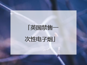 英国禁售一次性电子烟