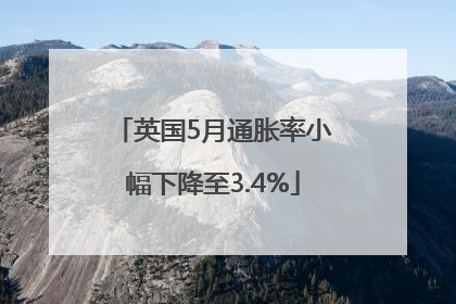 英国5月通胀率小幅下降至3.4%
