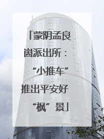 蒙阴孟良崮派出所：“小推车”推出平安好“枫”景