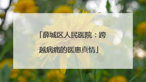 薛城区人民医院：跨越病痛的医患真情