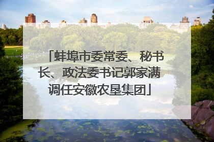 蚌埠市委常委、秘书长、政法委书记郭家满调任安徽农垦集团