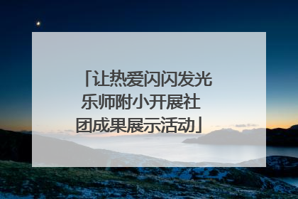 让热爱闪闪发光 乐师附小开展社团成果展示活动