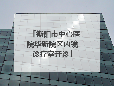 衡阳市中心医院华新院区内镜诊疗室开诊