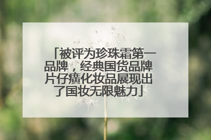被评为珍珠霜第一品牌，经典国货品牌片仔癀化妆品展现出了国妆无限魅力