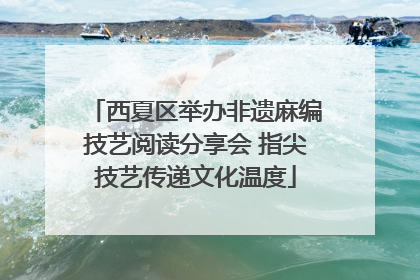 西夏区举办非遗麻编技艺阅读分享会 指尖技艺传递文化温度
