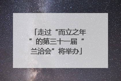 走过“而立之年”的第三十一届“兰洽会”将举办