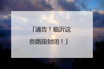 通告！临沂这些路段封闭！