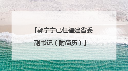 郭宁宁已任福建省委副书记（附简历）