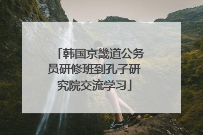 韩国京畿道公务员研修班到孔子研究院交流学习