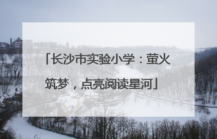 长沙市实验小学：萤火筑梦，点亮阅读星河