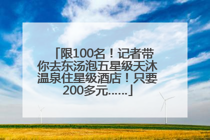 限100名！记者带你去东汤泡五星级天沐温泉住星级酒店！只要200多元……