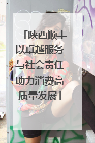 陕西顺丰以卓越服务与社会责任助力消费高质量发展
