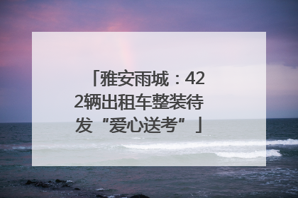 雅安雨城：422辆出租车整装待发“爱心送考”