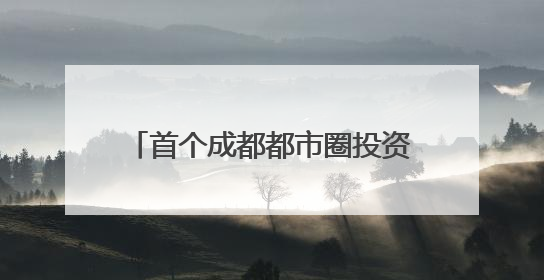 首个成都都市圈投资指南发布｜投资成都