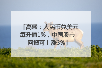 高盛：人民币兑美元每升值1%，中国股市回报可上涨3%
