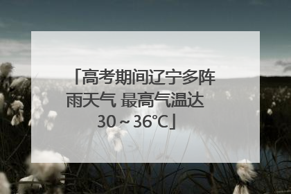 高考期间辽宁多阵雨天气 最高气温达30～36℃