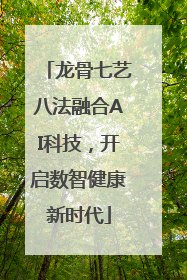 龙骨七艺八法融合AI科技，开启数智健康新时代