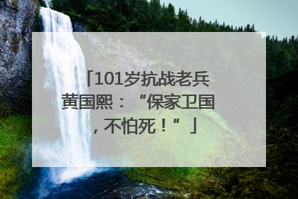 101岁抗战老兵黄国熙：“保家卫国，不怕死！”