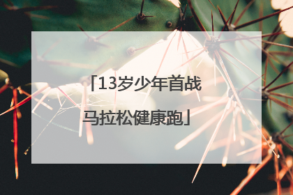 13岁少年首战马拉松健康跑