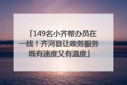 149名小齐帮办员在一线！齐河县让政务服务既有速度又有温度
