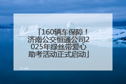 160辆车保障！济南公交恒通公司2025年绿丝带爱心助考活动正式启动