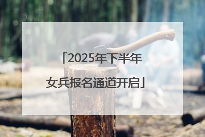 2025年下半年女兵报名通道开启