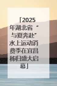 2025年湖北省“与夏奔赴”水上运动消费季在宜昌秭归盛大启幕