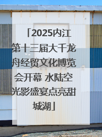 2025内江第十三届大千龙舟经贸文化博览会开幕 水陆空光影盛宴点亮甜城湖