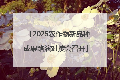 2025农作物新品种成果路演对接会召开