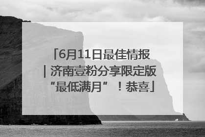 6月11日最佳情报｜济南壹粉分享限定版“最低满月”！恭喜