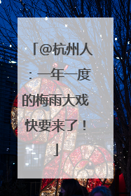@杭州人：一年一度的梅雨大戏快要来了！