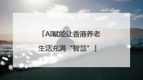 AI赋能让香港养老生活充满“智慧”