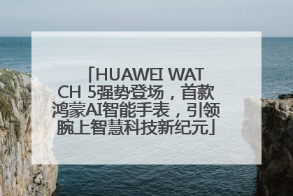 HUAWEI WATCH 5强势登场，首款鸿蒙AI智能手表，引领腕上智慧科技新纪元